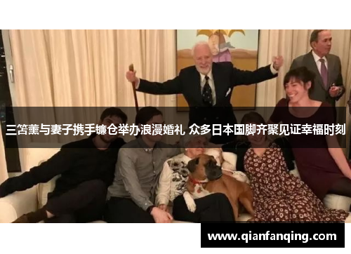 三笘薰与妻子携手镰仓举办浪漫婚礼 众多日本国脚齐聚见证幸福时刻
