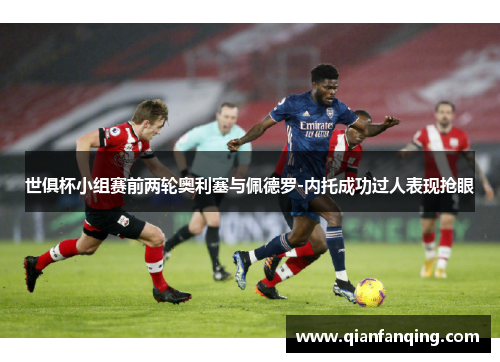 世俱杯小组赛前两轮奥利塞与佩德罗-内托成功过人表现抢眼