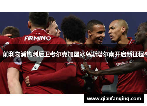 前利物浦热刺后卫考尔克加盟冰岛斯塔尔南开启新征程