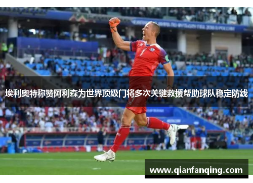 埃利奥特称赞阿利森为世界顶级门将多次关键救援帮助球队稳定防线